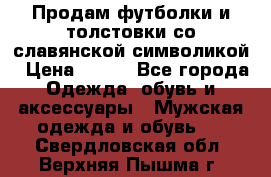 Продам футболки и толстовки со славянской символикой › Цена ­ 750 - Все города Одежда, обувь и аксессуары » Мужская одежда и обувь   . Свердловская обл.,Верхняя Пышма г.